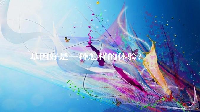 基因好是一种怎样的体验？