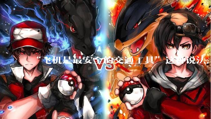 “飞机是最安全的交通工具”这种说法，是否是谬论？