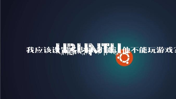 我应该设置多少kb才能让他不能玩游戏？