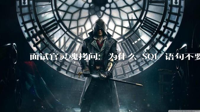 面试官灵魂拷问：为什么 SQL 语句不要过多的 join？