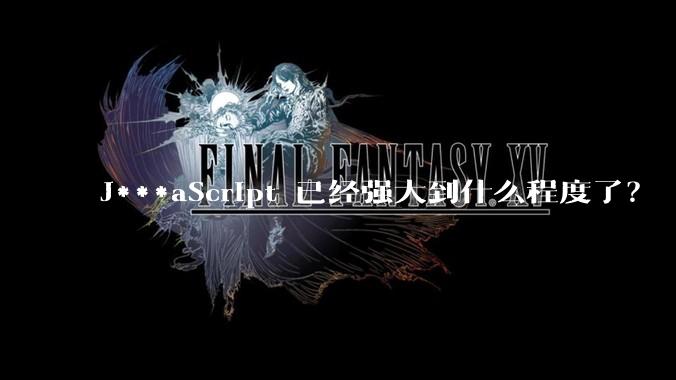 J***aScript 已经强大到什么程度了？