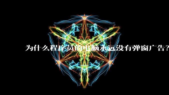 为什么程序员的电脑永远没有弹窗广告？