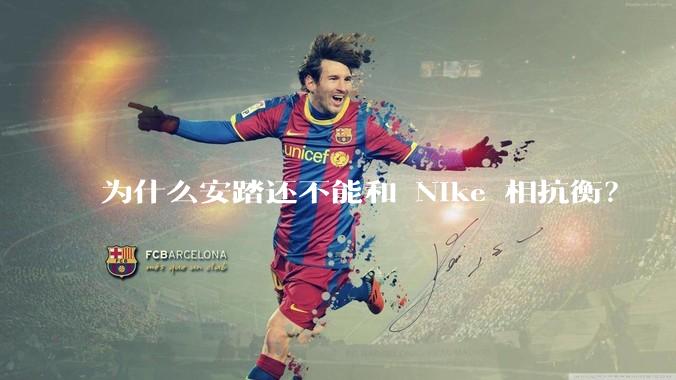 为什么安踏还不能和 Nike 相抗衡？