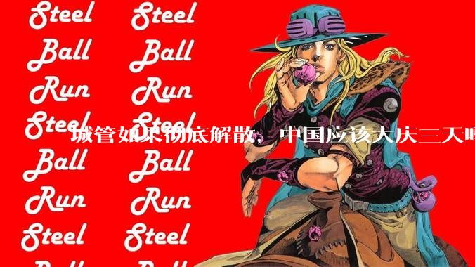 城管如果彻底解散，中国应该大庆三天吗？