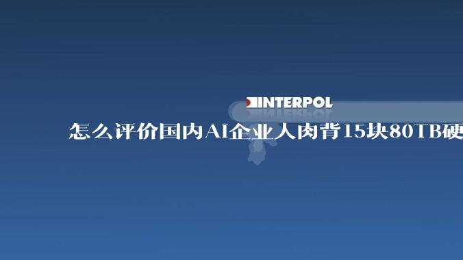 怎么评价国内AI企业人肉背15块80TB硬盘，飞去马来西亚用英伟达训练数据，以规避美国禁令?