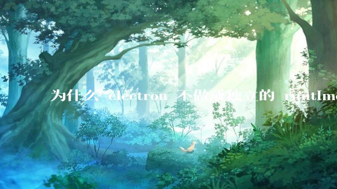 为什么 electron 不做成独立的 runtime？