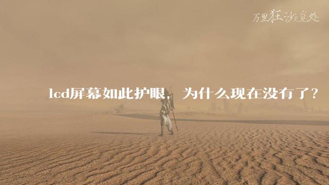 lcd屏幕如此护眼，为什么现在没有了？