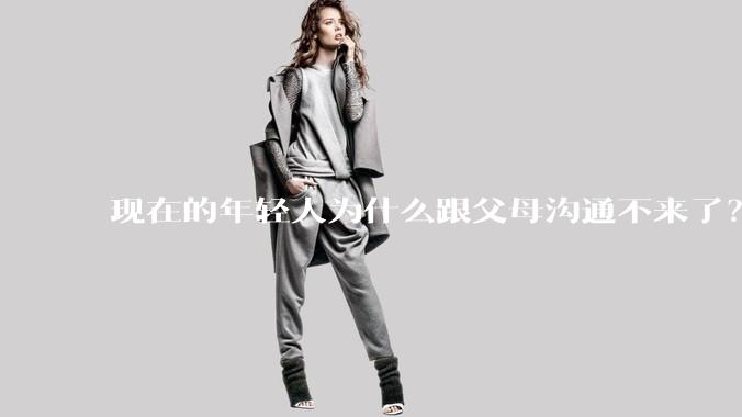 现在的年轻人为什么跟父母沟通不来了？