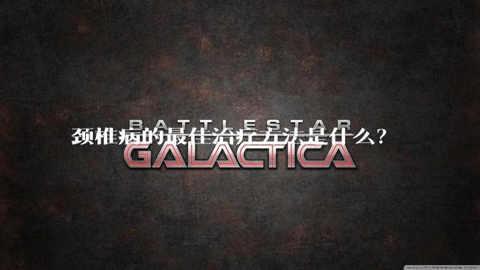 颈椎病的最佳治疗方法是什么？