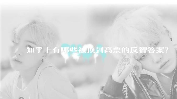 知乎上有哪些被顶到高票的反智答案？