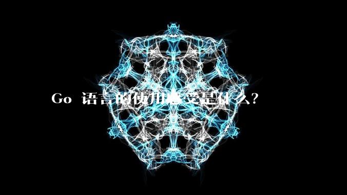 Go 语言的使用感受是什么？