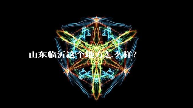 山东临沂这个地方怎么样？