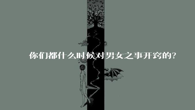 你们都什么时候对男女之事开窍的？