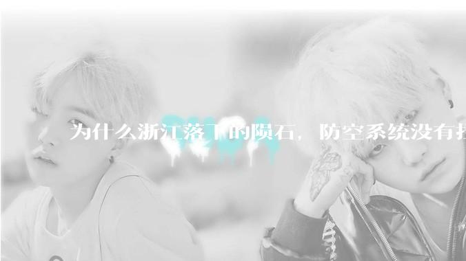 为什么浙江落下的陨石，防空系统没有拦截，它和导弹有什么不同？