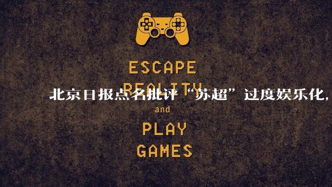 北京日报点名批评“苏超”过度娱乐化，它是否管的太宽了？为什么无良媒体不会被查封取缔？