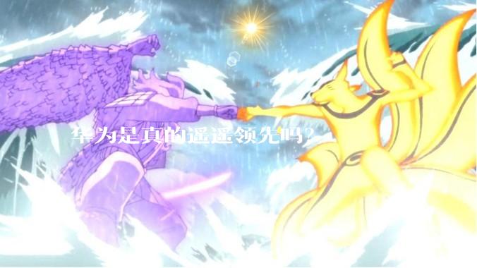 华为是真的遥遥领先吗？