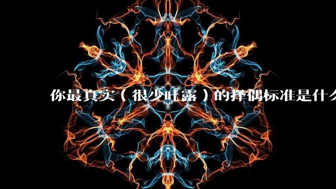 你最真实（很少吐露）的择偶标准是什么？