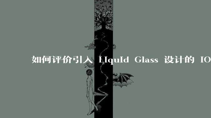 如何评价引入 Liquid Glass 设计的 iOS 26？